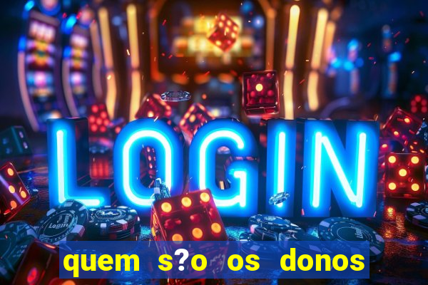 quem s?o os donos do jogo do tigrinho