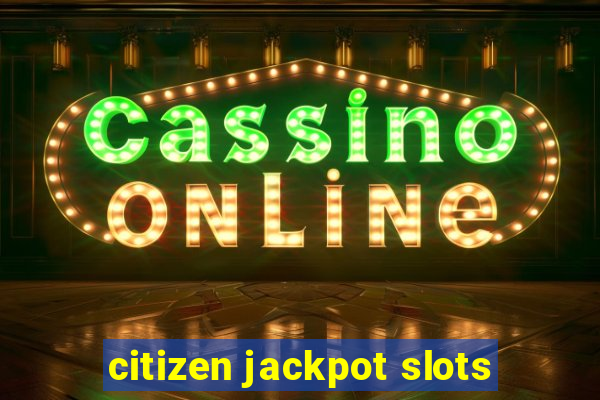 citizen jackpot slots