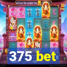 375 bet