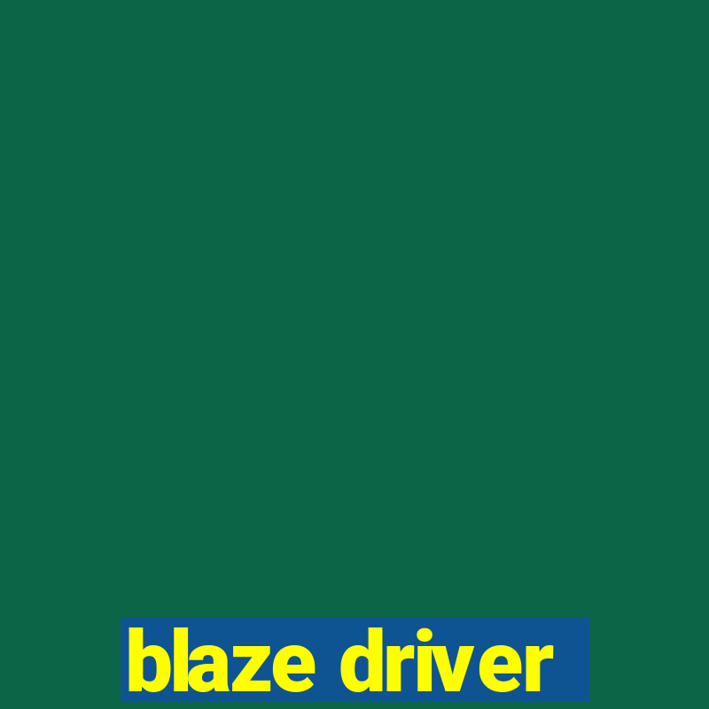 blaze driver