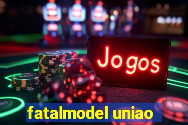 fatalmodel uniao