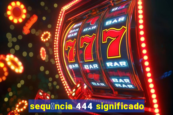 sequ锚ncia 444 significado