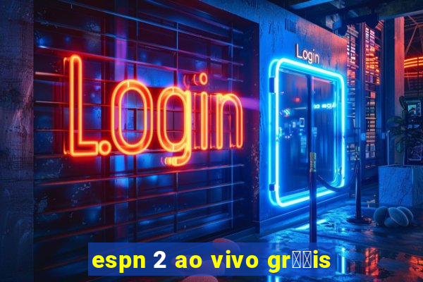 espn 2 ao vivo gr璋﹖is