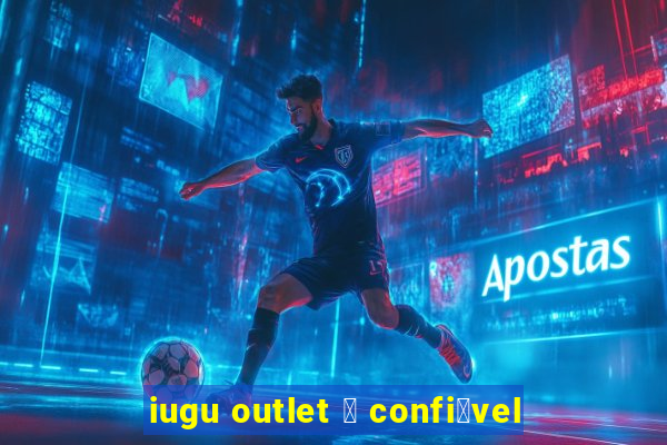 iugu outlet 茅 confi谩vel