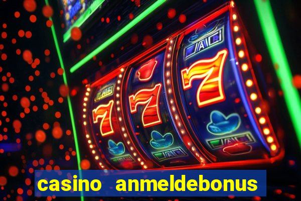 casino anmeldebonus ohne einzahlung