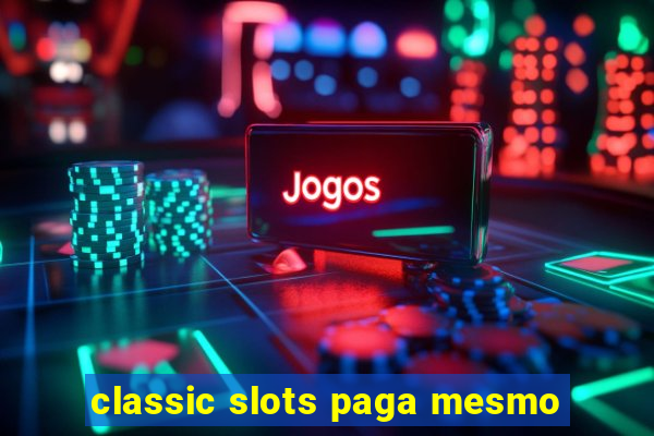 classic slots paga mesmo