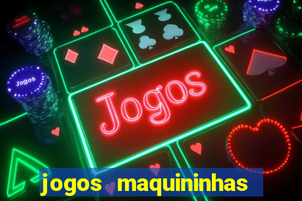 jogos maquininhas ca?a niqueis gratis