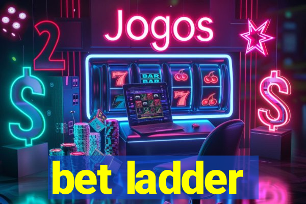 bet ladder