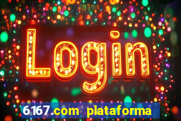 6167.com plataforma de jogos