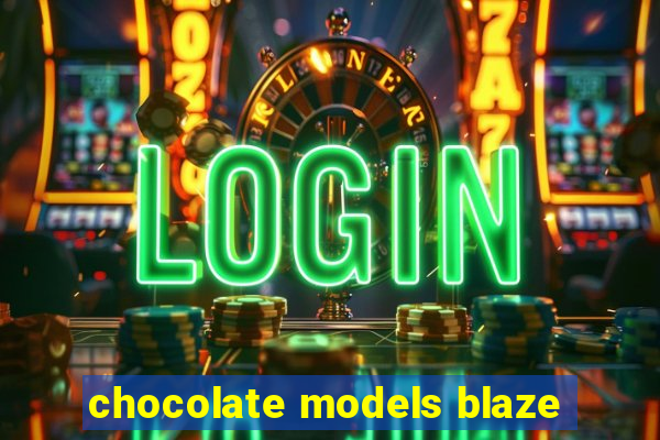 chocolate models blaze