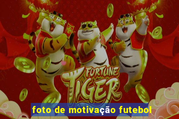 foto de motivação futebol