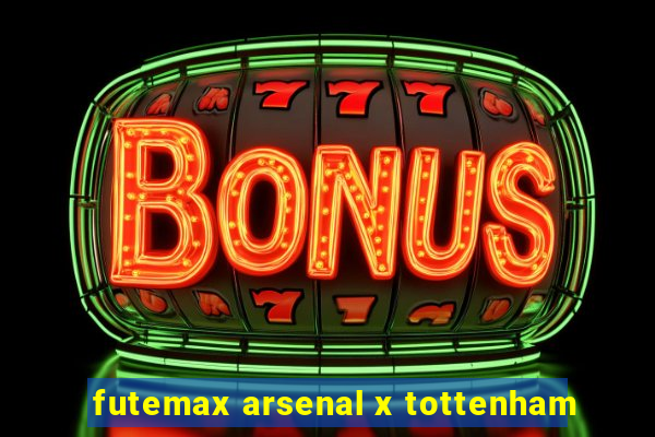 futemax arsenal x tottenham