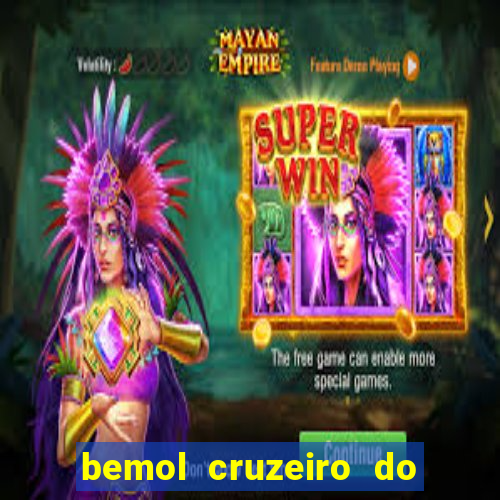 bemol cruzeiro do sul acre