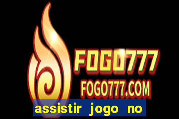 assistir jogo no globo play