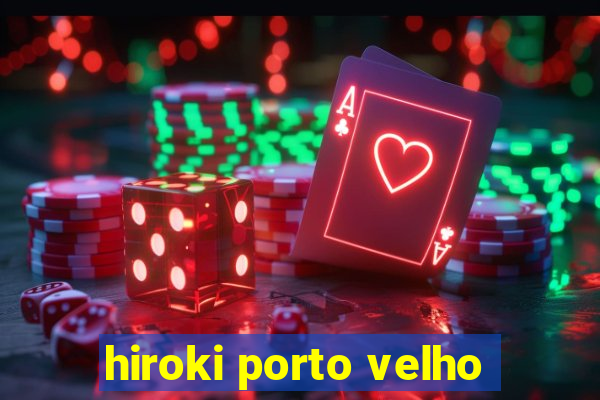 hiroki porto velho