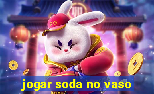 jogar soda no vaso