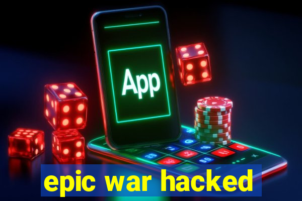 epic war hacked