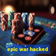 epic war hacked