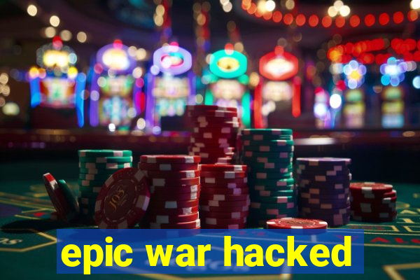 epic war hacked