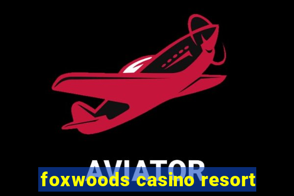 foxwoods casino resort