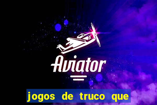 jogos de truco que ganha dinheiro