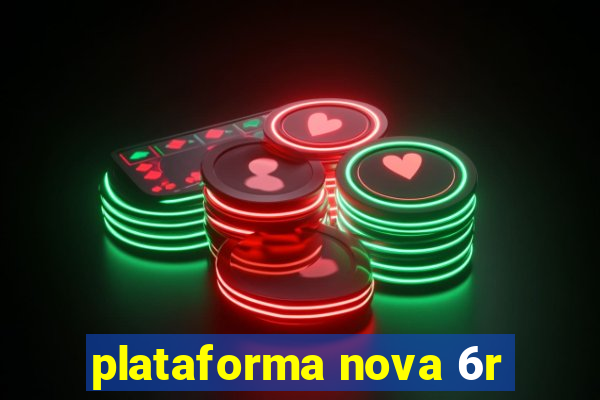 plataforma nova 6r