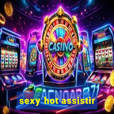 sexy hot assistir