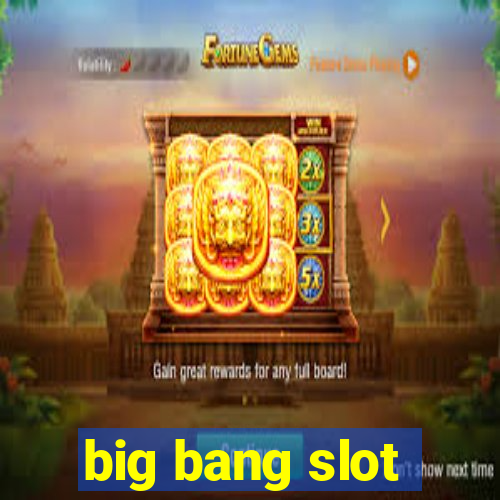 big bang slot