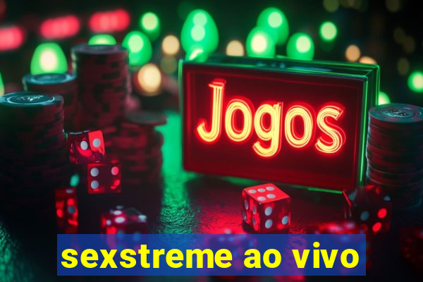 sexstreme ao vivo