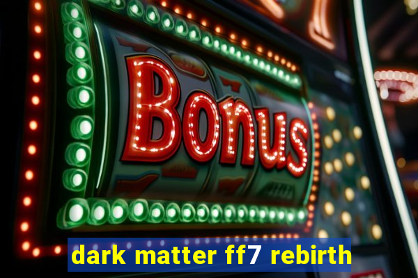 dark matter ff7 rebirth