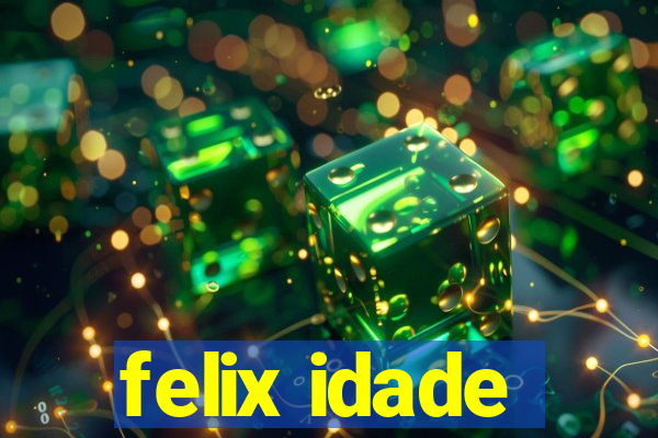 felix idade