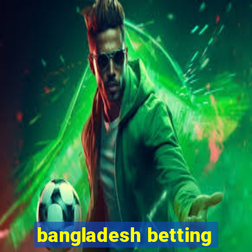 bangladesh betting