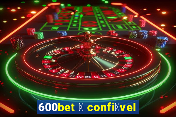 600bet 茅 confi谩vel