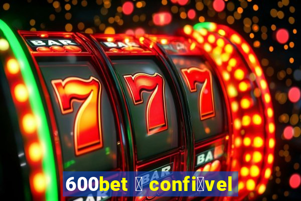 600bet 茅 confi谩vel