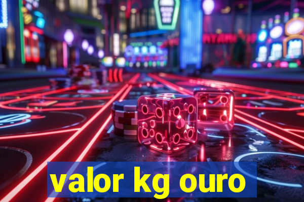 valor kg ouro