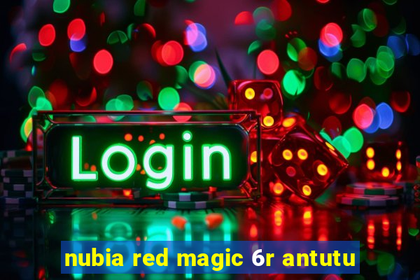 nubia red magic 6r antutu