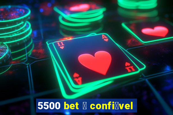 5500 bet 茅 confi谩vel