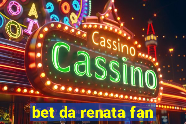 bet da renata fan