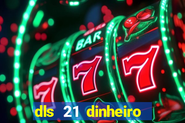 dls 21 dinheiro infinito download