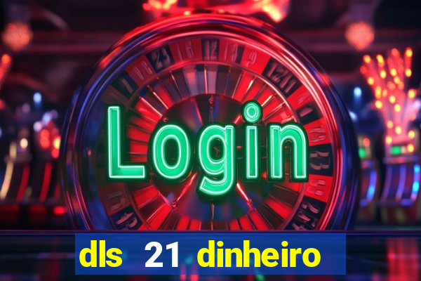 dls 21 dinheiro infinito download