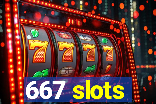 667 slots