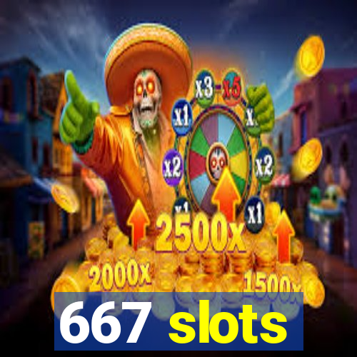 667 slots