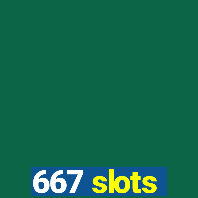 667 slots