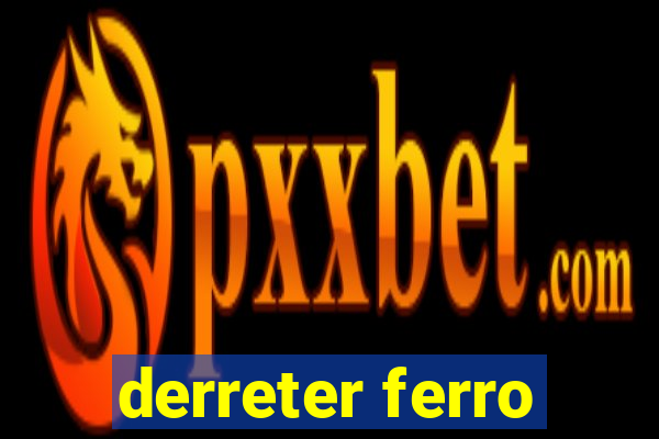 derreter ferro