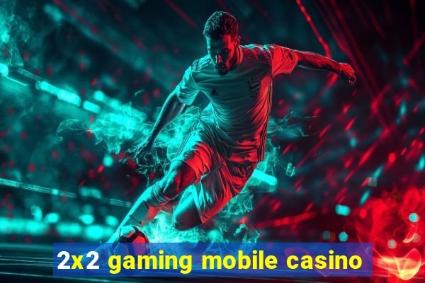 2x2 gaming mobile casino