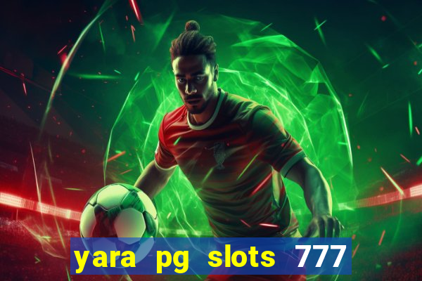 yara pg slots 777 paga mesmo