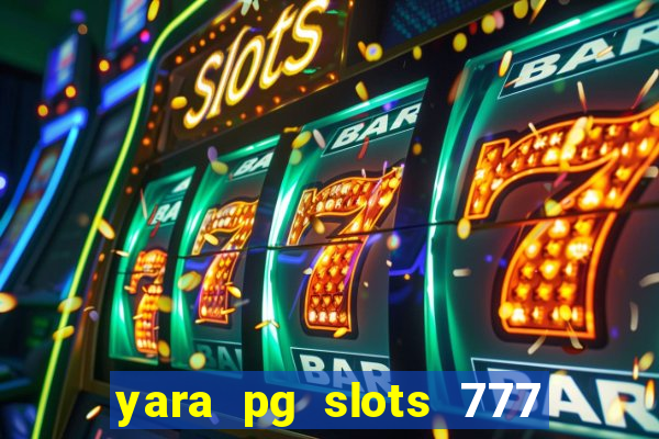 yara pg slots 777 paga mesmo