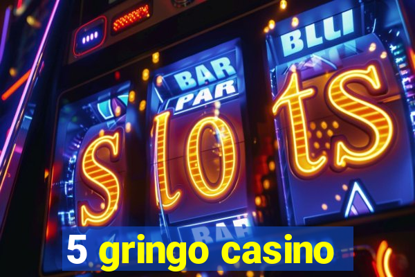 5 gringo casino