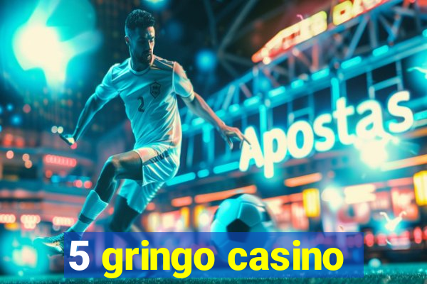 5 gringo casino