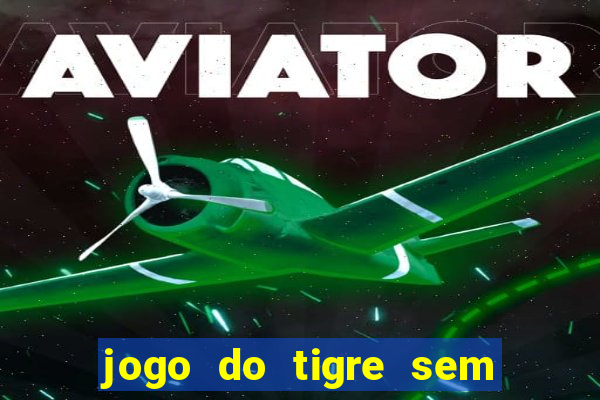 jogo do tigre sem depositar nada